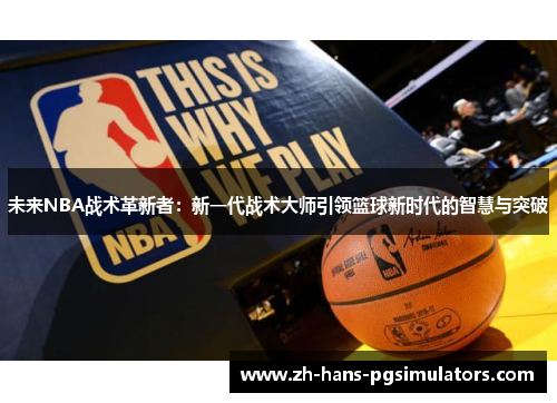 未来NBA战术革新者：新一代战术大师引领篮球新时代的智慧与突破