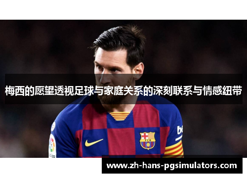 梅西的愿望透视足球与家庭关系的深刻联系与情感纽带