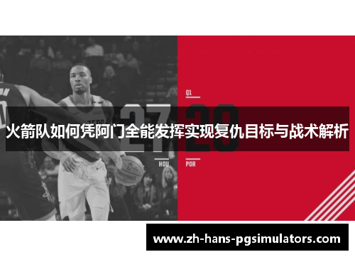 火箭队如何凭阿门全能发挥实现复仇目标与战术解析
