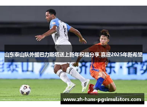 山东泰山队外援巴力斯塔送上新年祝福分享 喜迎2025年新希望