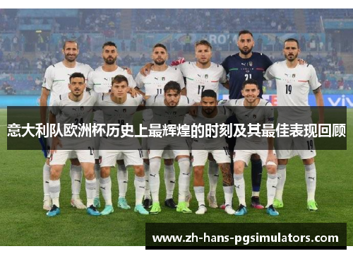意大利队欧洲杯历史上最辉煌的时刻及其最佳表现回顾