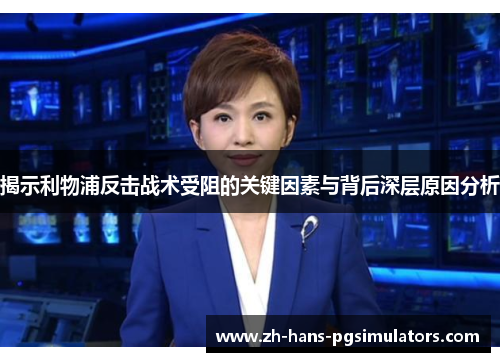 揭示利物浦反击战术受阻的关键因素与背后深层原因分析