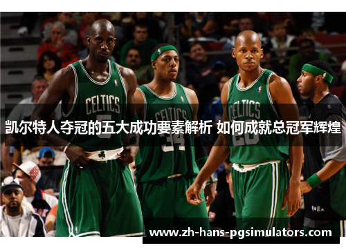 凯尔特人夺冠的五大成功要素解析 如何成就总冠军辉煌