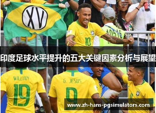 印度足球水平提升的五大关键因素分析与展望
