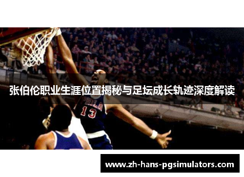 张伯伦职业生涯位置揭秘与足坛成长轨迹深度解读