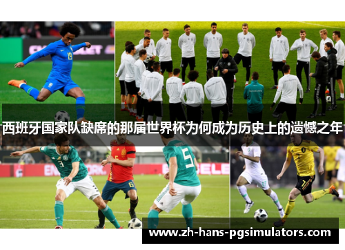 西班牙国家队缺席的那届世界杯为何成为历史上的遗憾之年