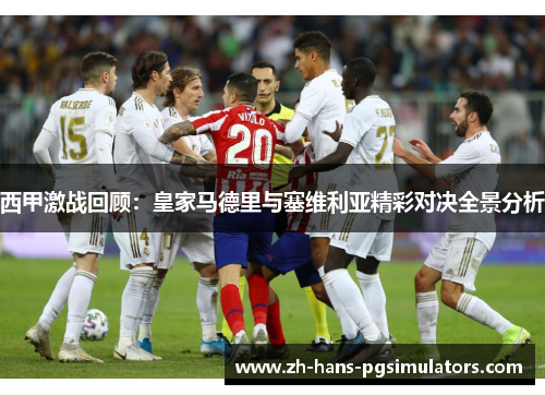 西甲激战回顾:皇家马德里与塞维利亚精彩对决全景分析 西甲激战回顾:皇家马德里与塞维利亚精彩对决全景分析