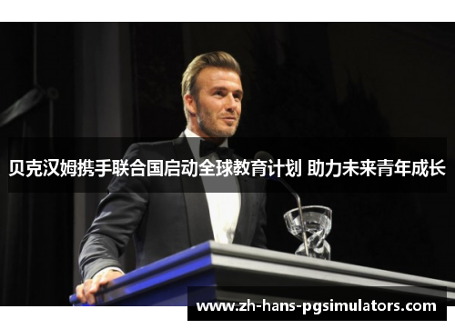 贝克汉姆携手联合国启动全球教育计划 助力未来青年成长