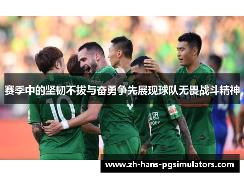 赛季中的坚韧不拔与奋勇争先展现球队无畏战斗精神