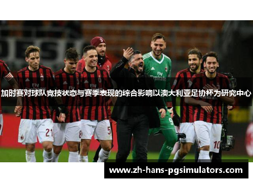 加时赛对球队竞技状态与赛季表现的综合影响以澳大利亚足协杯为研究中心