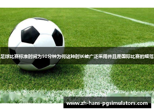 足球比赛标准时间为90分钟为何这种时长被广泛采用并且是国际比赛的规范