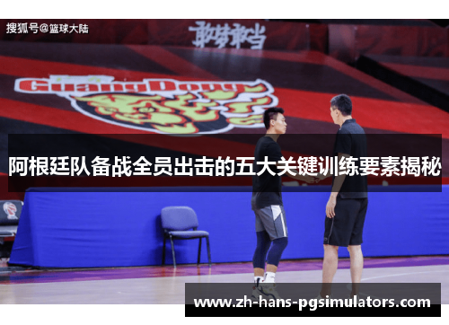 阿根廷队备战全员出击的五大关键训练要素揭秘