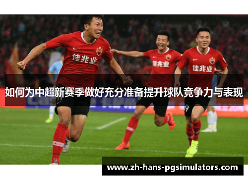 如何为中超新赛季做好充分准备提升球队竞争力与表现 如何为中超新赛季做好充分准备提升球队竞争力与表现