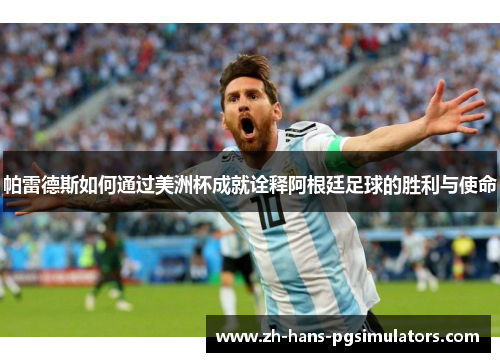 帕雷德斯如何通过美洲杯成就诠释阿根廷足球的胜利与使命