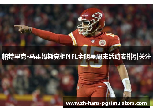 帕特里克·马霍姆斯亮相NFL全明星周末活动安排引关注