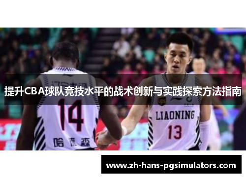 提升CBA球队竞技水平的战术创新与实践探索方法指南