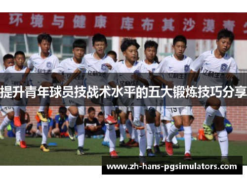 提升青年球员技战术水平的五大锻炼技巧分享