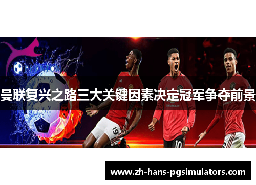 曼联复兴之路三大关键因素决定冠军争夺前景