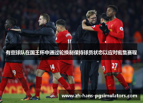 有些球队在国王杯中通过轮换制保持球员状态以应对密集赛程