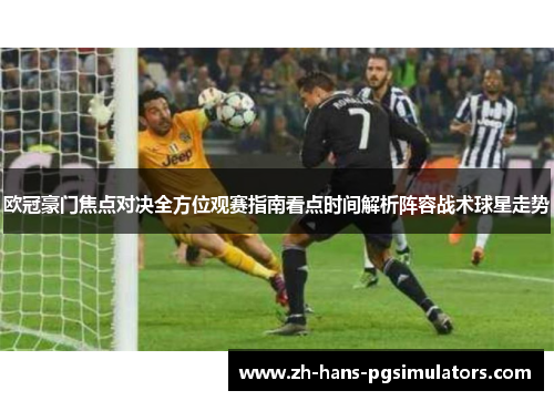 欧冠豪门焦点对决全方位观赛指南看点时间解析阵容战术球星走势