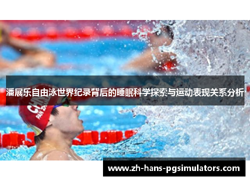 潘展乐自由泳世界纪录背后的睡眠科学探索与运动表现关系分析