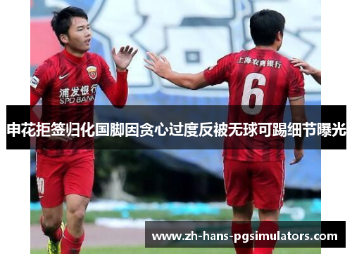 申花拒签归化国脚因贪心过度反被无球可踢细节曝光